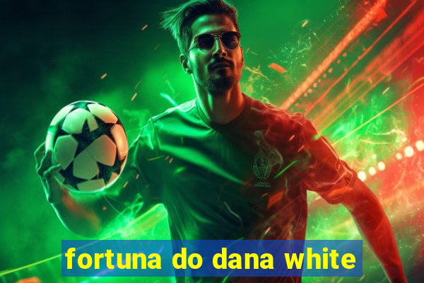 fortuna do dana white